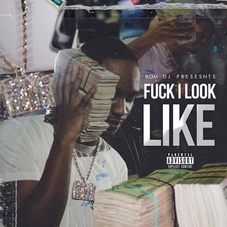 Fuck I Look Like | Boomplay Music