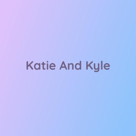 Katie And Kyle | Boomplay Music