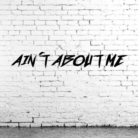 Ain't About Me | Boomplay Music