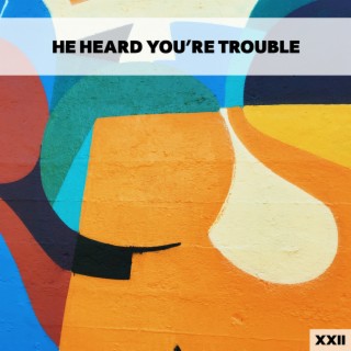 He Heard You're Trouble XXII