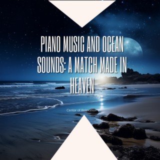 Piano Music and Ocean Sounds: A Match Made in Heaven