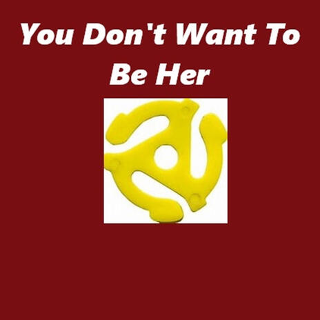 You Don't Want To Be Her | Boomplay Music