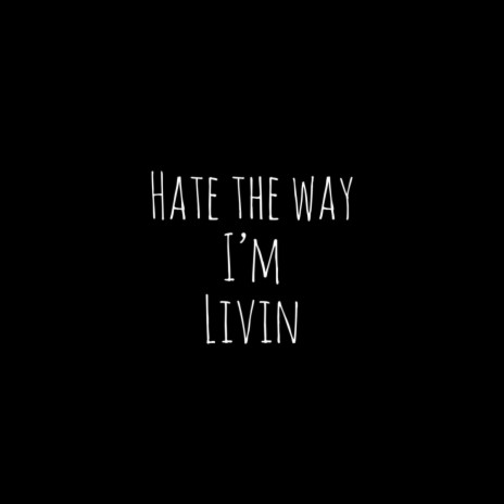 Hate the way i'm living | Boomplay Music