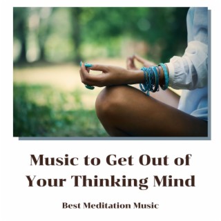 Music to Get Out of Your Thinking Mind: Best Meditation Music