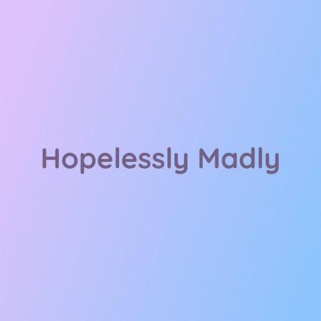 Hopelessly Madly | Boomplay Music