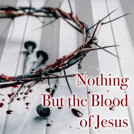 Nothing But the Blood of Jesus ft. John Eric Copeland | Boomplay Music