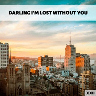 Darling I'm Lost Without You XXII