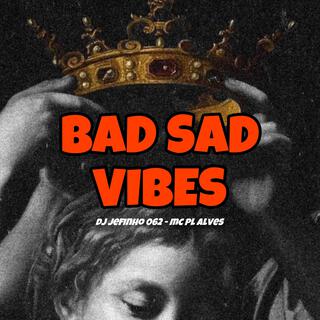 BAD SAD VIBES