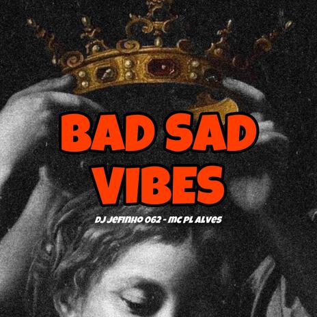 BAD SAD VIBES ft. mc pl alves | Boomplay Music