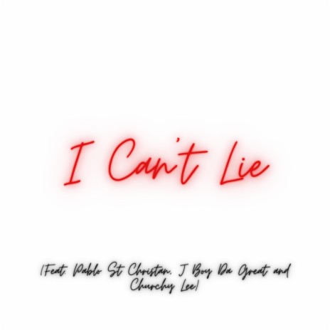 I Can't Lie ft. Churchy Lee, J Boy Da Great & Pablo St Christan | Boomplay Music
