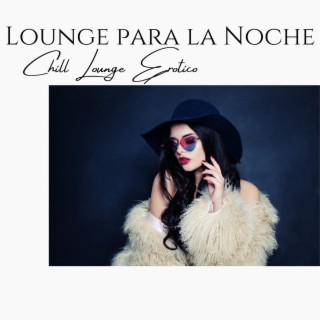 Lounge para la Noche: Chill Lounge Erotico para la Movida