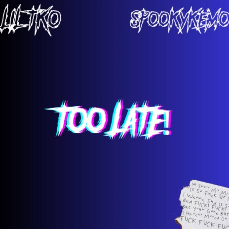 TOO LATE! ft. SpookyKemo | Boomplay Music