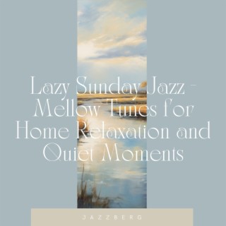 Lazy Sunday Jazz - Mellow Tunes for Home Relaxation and Quiet Moments