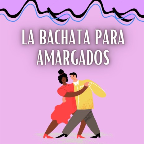 La bachata para amargados | Boomplay Music