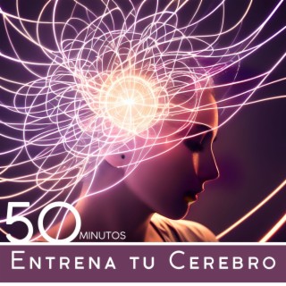 Entrena tu Cerebro 50 Minutos: Canciones Instrumentales de Estimulación Cerebral para Meditación y Estudio