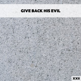 Give Back His Evil XXII