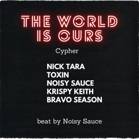 The World is Ours Cypher ft. Toxin, Noisy Sauce, Krispy Keith & Bravo Season | Boomplay Music