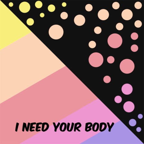 I Need Your Body