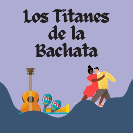 Los titanes de la bachata | Boomplay Music