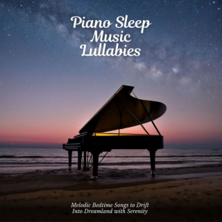 Piano Sleep Music Lullabies: Melodic Bedtime Songs to Drift Into Dreamland with Serenity