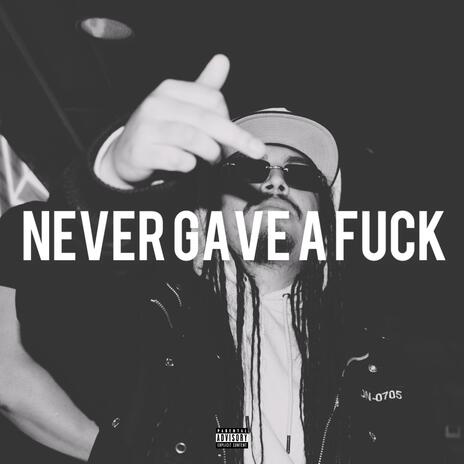 NEVER GAVE A FUCK | Boomplay Music