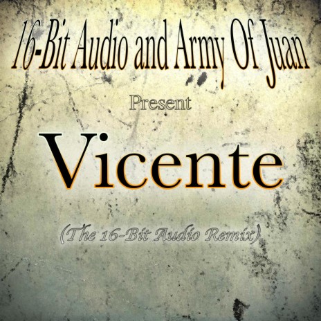 Vicente (The 16-Bit Audio Remix) ft. Army of Juan | Boomplay Music