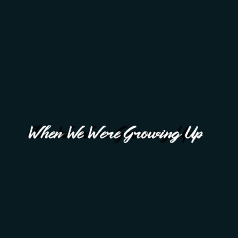 When We Were Growing up | Boomplay Music