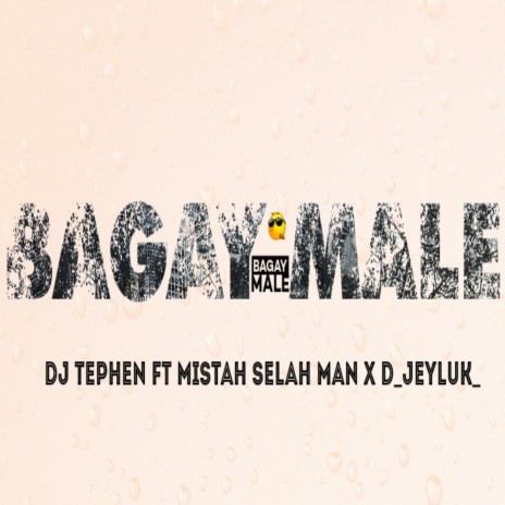 BAGAY MALE ft. Mistah Selah Man & D_jeyluk_ | Boomplay Music