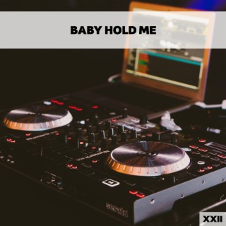 Baby Hold Me XXII
