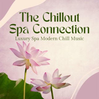 The Chillout Spa Connection: Luxury Spa Modern Chill Music