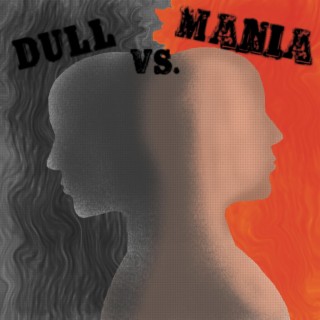 Dull Vs. Mania