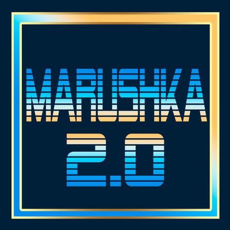 Marushka 2.0 | Boomplay Music