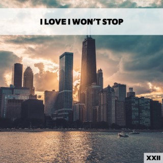 I Love I Won't Stop XXII