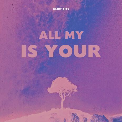 All My Is Your | Boomplay Music