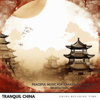 Tranquil China: Peaceful Music for Chakra Healing, Deep Meditation, and Restful Sleep