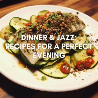 Dinner & Jazz: Recipes for a Perfect Evening
