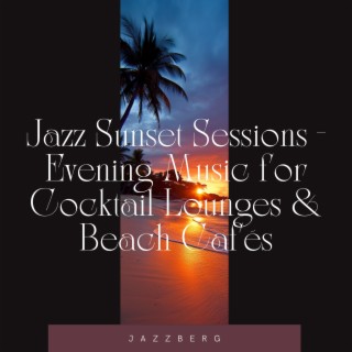 Jazz Sunset Sessions - Evening Music for Cocktail Lounges & Beach Cafés