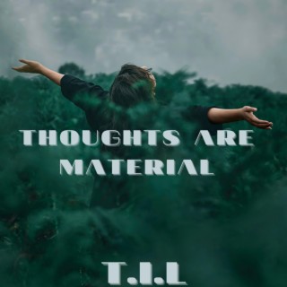 Thoughts Are Material