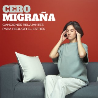 Cero Migraña: Canciones Relajantes para Reducir el Estrés