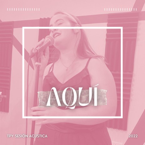 Aquí (TPY Sessions 2022) (Live Version) | Boomplay Music
