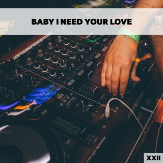 Baby I Need Your Love XXII