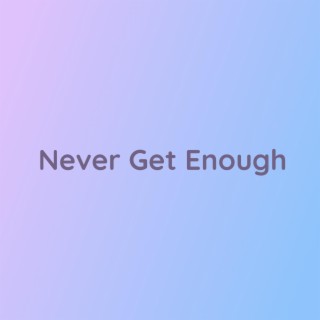 Never Get Enough