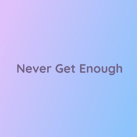 Never Get Enough | Boomplay Music