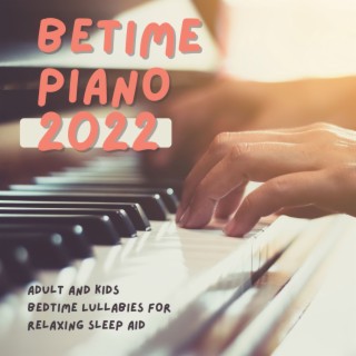 Betime Piano 2022: Adult and Kids Bedtime Lullabies for Relaxing Sleep Aid