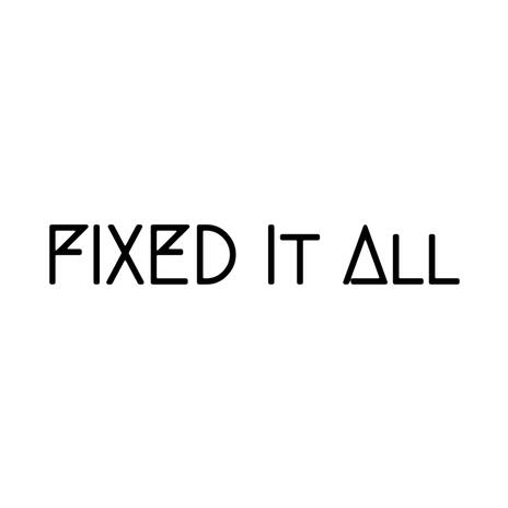 FIXED IT ALL | Boomplay Music