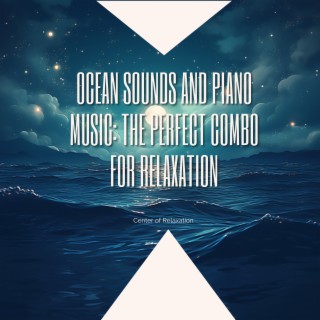 Ocean Sounds and Piano Music: The Perfect Combo for Relaxation