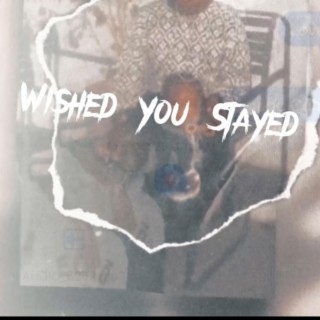 Wish you stayed