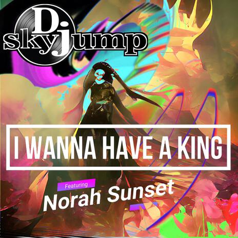 I Wanna have a King ft. Norah Sunset | Boomplay Music