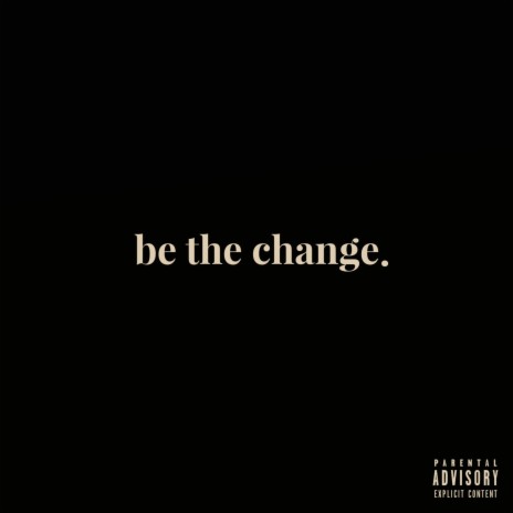 Be The Change. | Boomplay Music