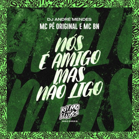 Nós É Amigo, Mas Não Ligo ft. MC BN & DJ André Mendes | Boomplay Music